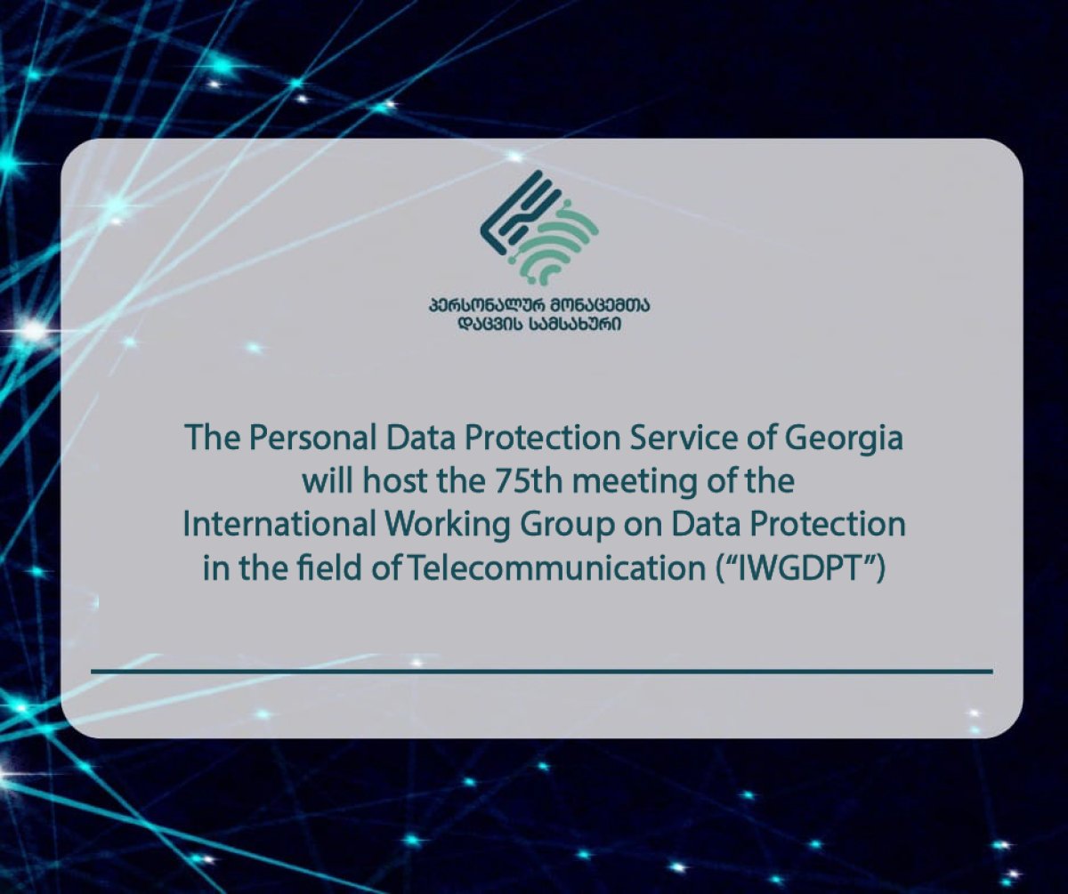 The Personal Data Protection Service of Georgia will host the 75th meeting of the International Working Group on Data Protection in the field of Telecommunication (“IWGDPT”)